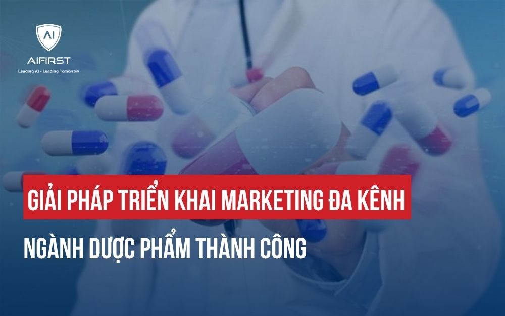 GIẢI PHÁP TRIỂN KHAI  MARKETING ĐA KÊNH NGÀNH DƯỢC PHẨM THÀNH CÔNG